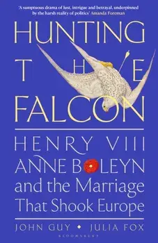 Hunting the Falcon. Henry VIII, Anne Boleyn and the Marriage That Shook Europe, Paperback/Julia Fox