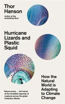 Hurricane Lizards and Plastic Squid. How the Natural World is Adapting to Climate Change, Hardback/Thor Hanson