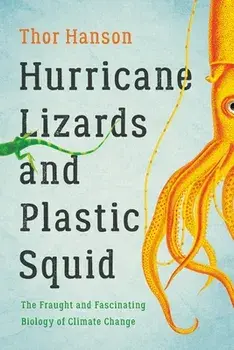Hurricane Lizards and Plastic Squid: The Fraught and Fascinating Biology of Climate Change, Paperback/Thor Hanson