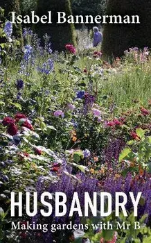 Husbandry. Making Gardens with Mr B, Hardback/Isabel Bannerman