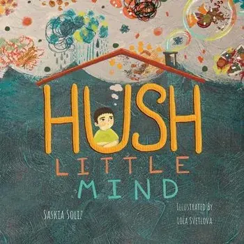Hush Little Mind, Paperback/Saskia Soliz