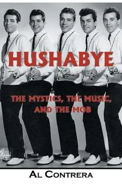 Hushabye: The Mystics, the Music, and the Mob - Al Contrera