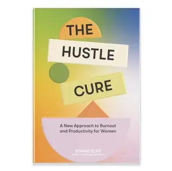 Hustle Cure, The. A New Approach to Burnout and Productivity for Women, Hardback/Sophie Cliff