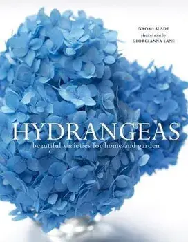 Hydrangeas: Beautiful Varieties for Home and Garden, Hardcover/Naomi Slade