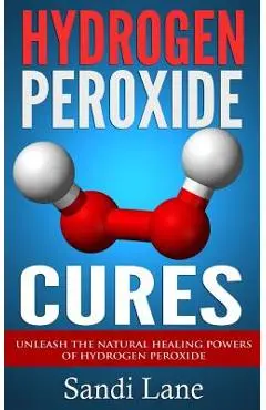Hydrogen Peroxide Cures: Unleash the Natural Healing Powers of Hydrogen Peroxide - Sandi Lane