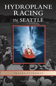 Hydroplane Racing in Seattle, Hardcover/David D. Williams
