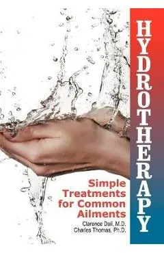 Hydrotherapy: Simple Treatments for Common Ailments - Clarence Dail