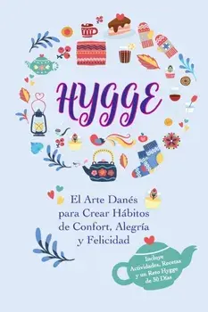 Hygge: El Arte Danés para Crear Hábitos de Confort, Alegría y Felicidad (Incluye Actividades, Recetas y un Reto Hygge de 30 D/LIV Lindgren