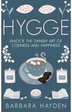 Hygge: Unlock the Danish Art of Coziness and Happiness - Barbara Hayden