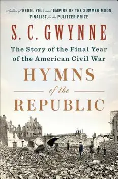 Hymns of the Republic: The Story of the Final Year of the American Civil War, Hardcover/S. C. Gwynne