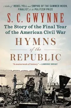 Hymns of the Republic: The Story of the Final Year of the American Civil War, Paperback/S. C. Gwynne