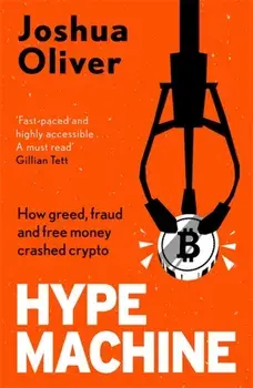 Hype Machine: How Greed, Fraud and Free Money Crashed Crypto. 'Hard to put down' EVENING STANDARD, Paperback/Joshua Oliver