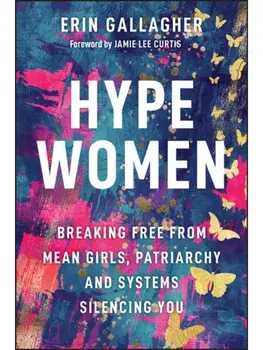 Hype Women. Breaking Free from Mean Girls, Patriarchy and Systems Silencing You, Hardback/Erin Gallagher