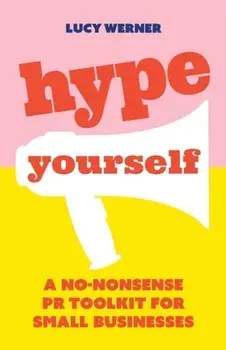 Hype Yourself: A no-nonsense PR toolkit for small businesses, Paperback/Lucy Werner