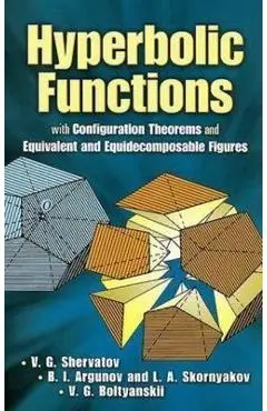 Hyperbolic Functions: With Configuration Theorems and Equivalent and Equidecomposable Figures - V. G. Shervatov