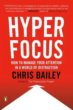 Hyperfocus: How to Manage Your Attention in a World of Distraction, Paperback/Chris Bailey