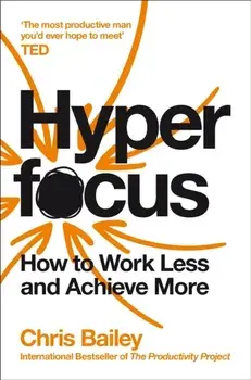 Hyperfocus. How to Work Less to Achieve More, Paperback/Chris Bailey