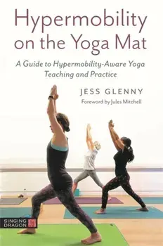 Hypermobility on the Yoga Mat. A Guide to Hypermobility-Aware Yoga Teaching and Practice, Paperback/Jess Glenny