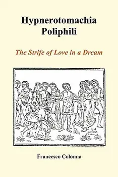 Hypnerotomachia Poliphili: The Strife of Love in a Dream (Paperback)/Francesco Colonna