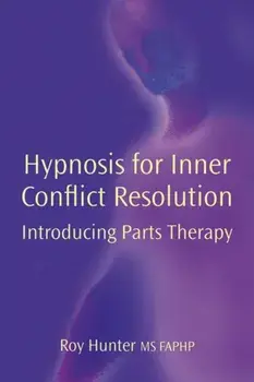 Hypnosis for Inner Conflict Resolution. Introducing Parts Therapy, Hardback/Roy Hunter