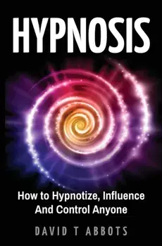 Hypnosis: How to Hypnotize, Influence And Control Anyone, Paperback/David T. Abbots