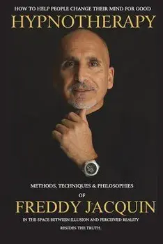 Hypnotherapy: Methods, Techniques and Philosophies of Freddy Jacquin, Paperback/Freddy H. Jacquin B. Sc