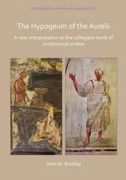 Hypogeum of the Aurelii. A new interpretation as the collegiate tomb of professional scribae, Paperback/John Bradley