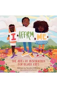 I Affirm Me: The ABCs of Inspiration for Black Kids - Nyasha Williams