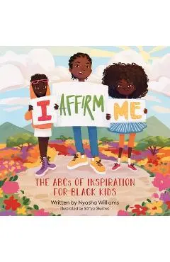 I Affirm Me: The ABCs of Inspiration for Black Kids - Nyasha Williams