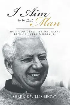 I Aim to Be That Man: How God Used the Ordinary Life of Avery Willis Jr., Paperback/Sherrie Willis Brown