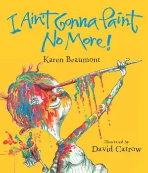 I Ain't Gonna Paint No More!, Hardcover/Karen Beaumont