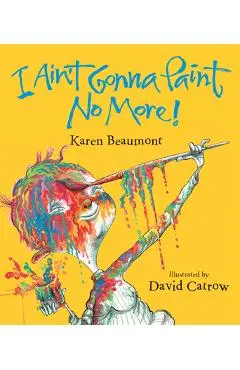 I Ain't Gonna Paint No More! - Karen Beaumont