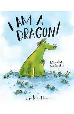 I Am a Dragon!: A Squabble & a Quibble - Sabina Hahn