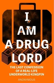 I Am a Drug Lord. The Last Confession of a Real-Life Underworld Kingpin, Paperback/Anonymous