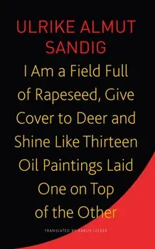 I Am a Field Full of Rapeseed, Give Cover to Deer and Shine Like Thirteen Oil Paintings Laid One on Top of the Other, Paperback/***
