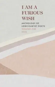 I Am a Furious Wish: Anthology of Lowcountry Poets, Volume 1, Paperback/Charleston Poets