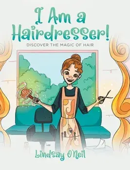 I Am a Hairdresser!: Discover the Magic of Hair, Hardcover/Lindsay O'Neil