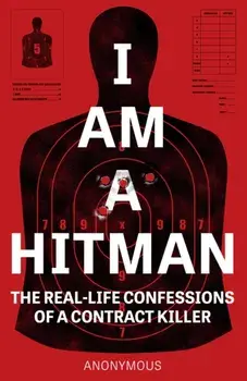 I Am A Hitman. The Real-Life Confessions of a Contract Killer, Paperback/Anonymous
