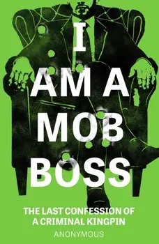 I Am A Mob Boss. The Last Confession of a Criminal Kingpin, Paperback/Anonymous