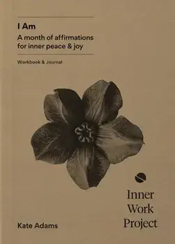 I Am. A month of affirmations for inner peace & joy - workbook & journal, New ed, Paperback/Kate Adams