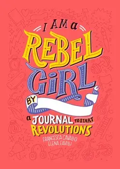 I Am a Rebel Girl. A Journal to Start Revolutions, Hardback/Francesca Cavallo