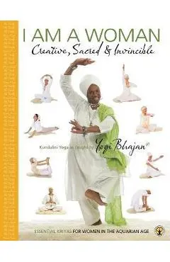 I am a Woman Creative, Sacred & Invincible: Essential Kriyas for Women in the Aquarian Age - Yogi Bhajan
