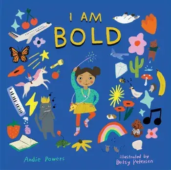I Am Bold. For Every Kid Who’s Told They Are Just Too Much, Hardback/Betsy Petersen
