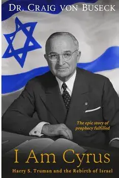 I Am Cyrus: Harry S. Truman and the Rebirth of Israel, Paperback/Craig Von Buseck