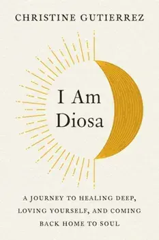 I am Diosa. A Journey to Healing Deep, Loving Yourself, and Coming Back Home to Soul, Paperback/***