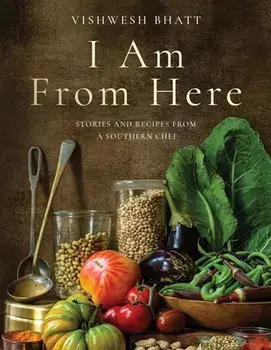 I Am From Here. Stories and Recipes from a Southern Chef, Hardback/Vishwesh Bhatt