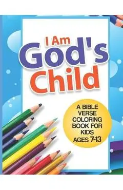 I Am God's Child: A Bible Verse Coloring Book For Kids Ages 7 - 13: Kids Coloring Book- Coloring Books for Girls- Coloring Books for Boy - Mccarthy Publishing