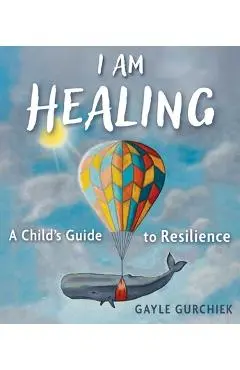 I Am Healing: A Child's Guide to Resilience - Gayle Gurchiek
