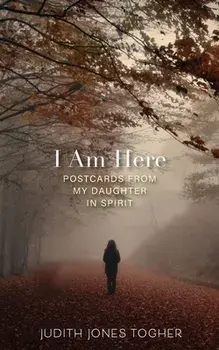 I Am Here: Postcards from My Daughter in Spirit, Paperback/Judith Jones Togher