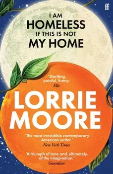 I Am Homeless If This Is Not My Home. 'The most irresistible contemporary American writer.' NEW YORK TIMES BOOK REVIEW, Main, Paperback/Lorrie Moore
